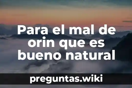Para el mal de orin que es bueno natural