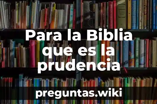 Para la Biblia que es la prudencia