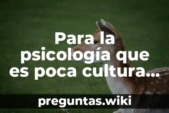 Para la psicología que es poca cultura significado
