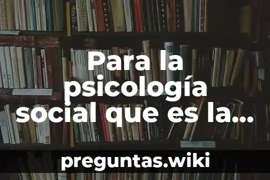 Para la psicología social que es la abstracción