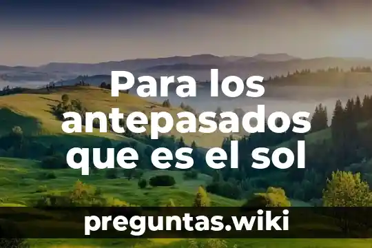 Para los antepasados que es el sol