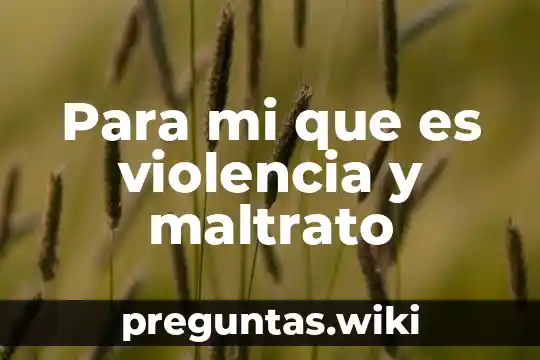 Para mi que es violencia y maltrato