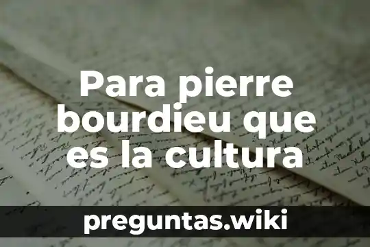 Para pierre bourdieu que es la cultura