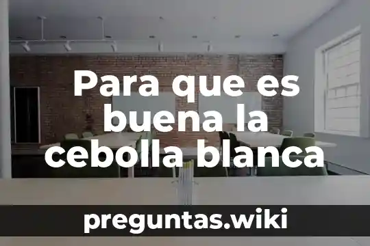 Para que es buena la cebolla blanca