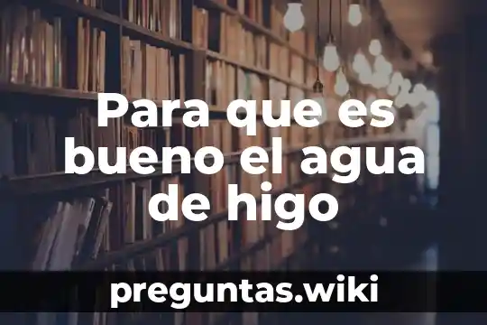 Para que es bueno el agua de higo