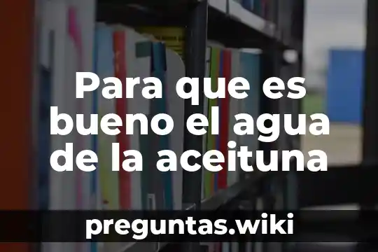 Para que es bueno el agua de la aceituna