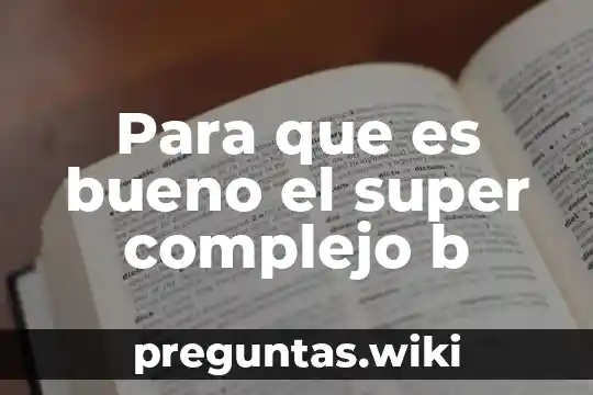 Para que es bueno el super complejo b