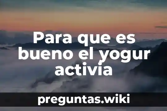 Para que es bueno el yogur activia