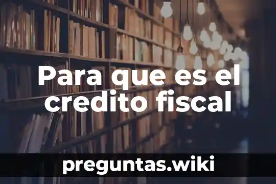 Para que es el credito fiscal