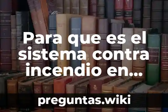 Para que es el sistema contra incendio en site