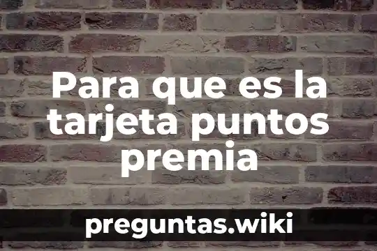 Para que es la tarjeta puntos premia