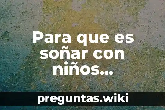 Para que es soñar con niños desconocidos