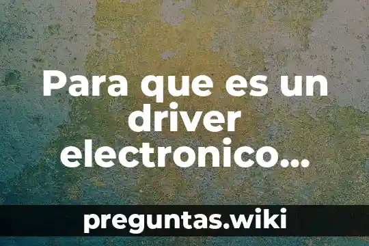 Para que es un driver electronico remoto