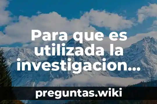Para que es utilizada la investigacion cualitativa