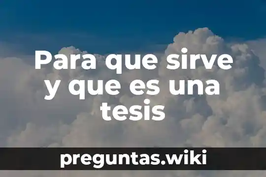 Para que sirve y que es una tesis