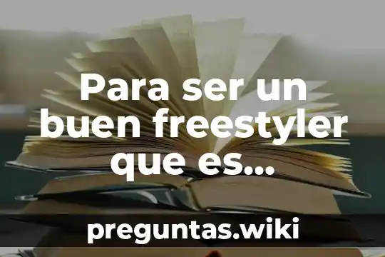 Para ser un buen freestyler que es necesario
