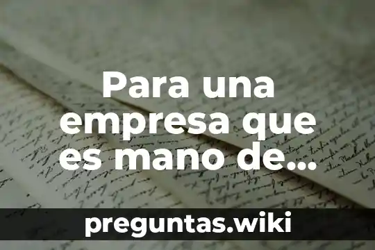 Para una empresa que es mano de obra calificada