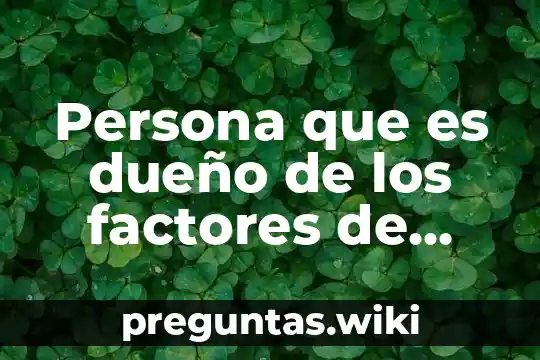 Persona que es dueño de los factores de producción
