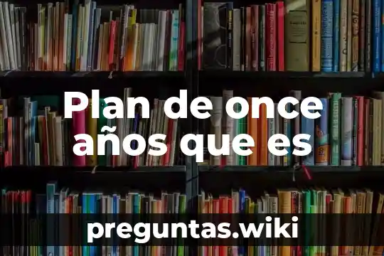 Plan de once años que es