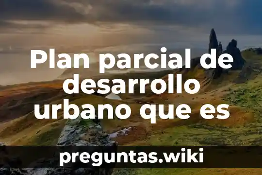 Plan parcial de desarrollo urbano que es