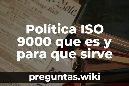 Política ISO 9000 que es y para que sirve