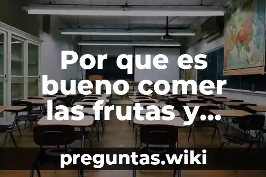 Por que es bueno comer las frutas y verduras