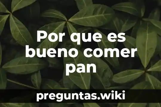 Por que es bueno comer pan