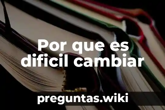 Por que es dificil cambiar