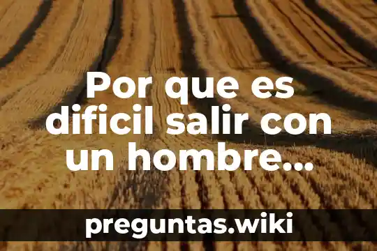 Por que es dificil salir con un hombre divorciado
