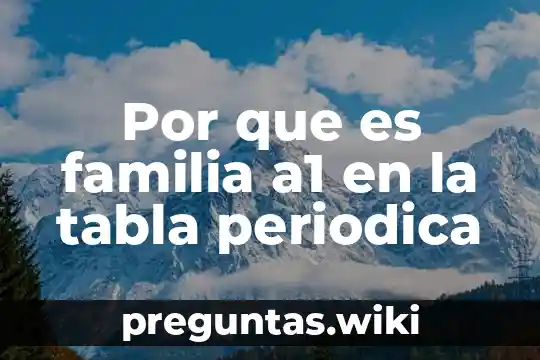 Por que es familia a1 en la tabla periodica