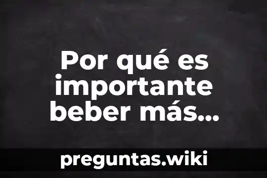 Por qué es importante beber más agua potable