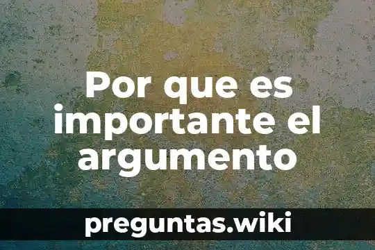 Por que es importante el argumento
