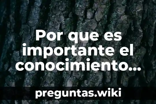 Por que es importante el conocimiento cientifico