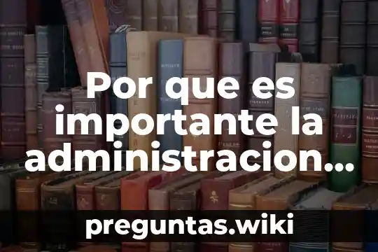 Por que es importante la administracion de activos fijos