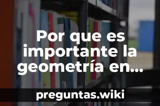 Por que es importante la geometría en la arquitectura