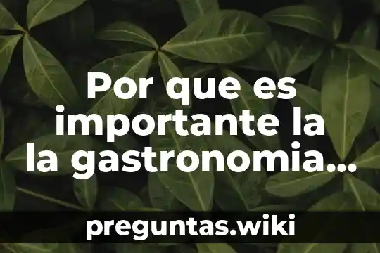 Por que es importante la la gastronomia como patrimonio