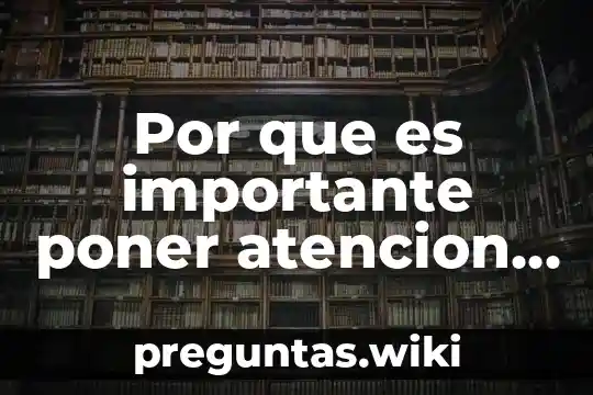 Por que es importante poner atencion a la maestra