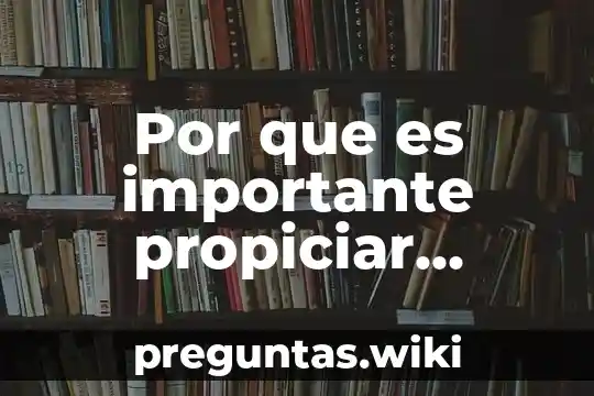 Por que es importante propiciar espacios de aprendizajes
