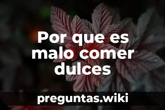 Por que es malo comer dulces