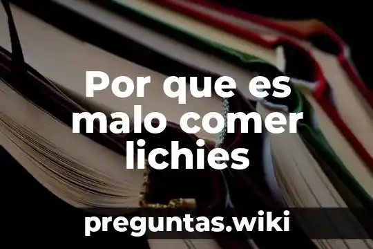 Por que es malo comer lichies