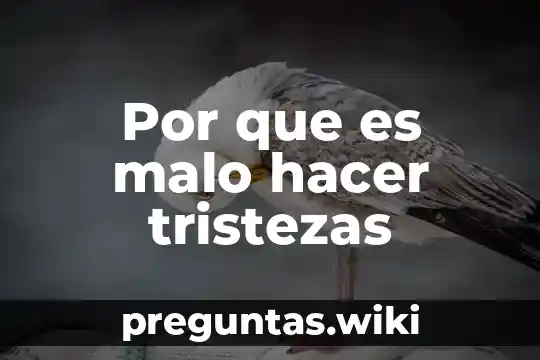 Por que es malo hacer tristezas