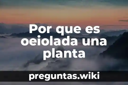 Por que es oeiolada una planta