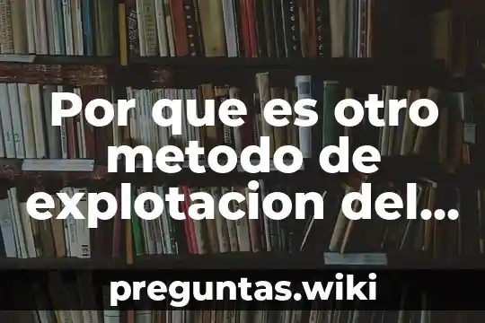 Por que es otro metodo de explotacion del trabajador asilando