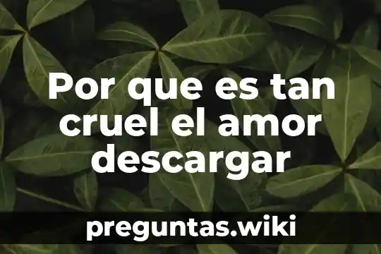 Por que es tan cruel el amor descargar