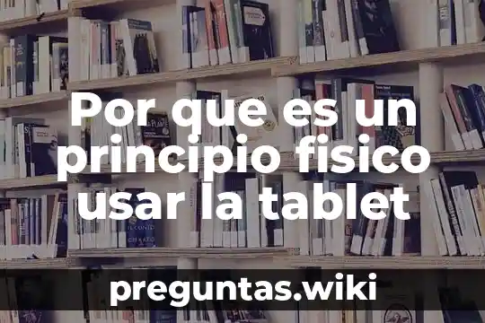 Por que es un principio fisico usar la tablet
