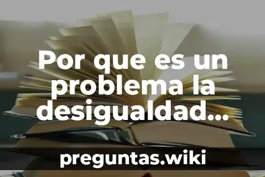 Por que es un problema la desigualdad social actualmente