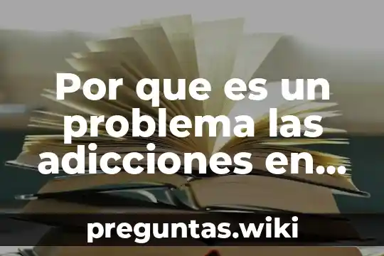 Por que es un problema las adicciones en jovenes