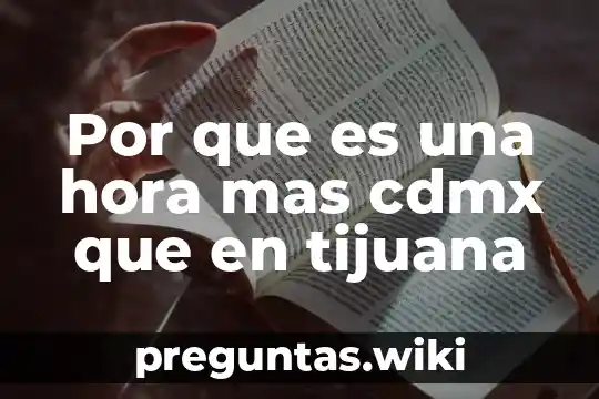 Por que es una hora mas cdmx que en tijuana