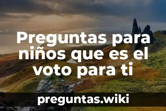 Preguntas para niños que es el voto para ti