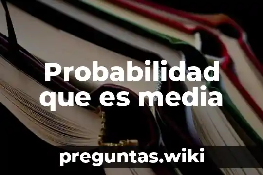 Probabilidad que es media